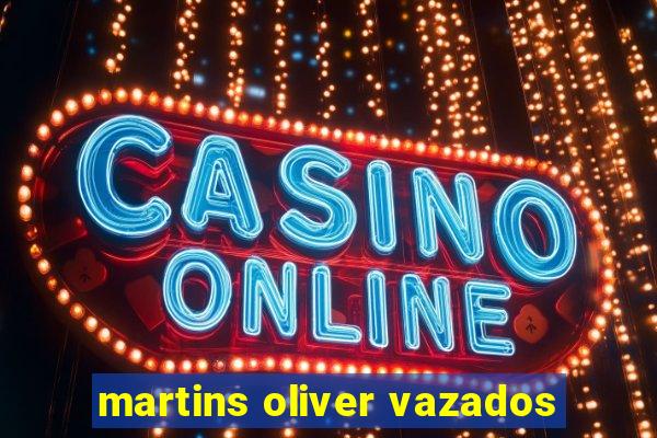 martins oliver vazados